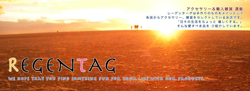 アクセサリー＆輸入 雑貨 通販 レーゲンターグは手作りのものをメインとして各国からアクセサリー、雑貨をセレクトしているお店です。「日々の生活をちょっと嬉しくする。」そんな愛すべき品をご紹介しています。